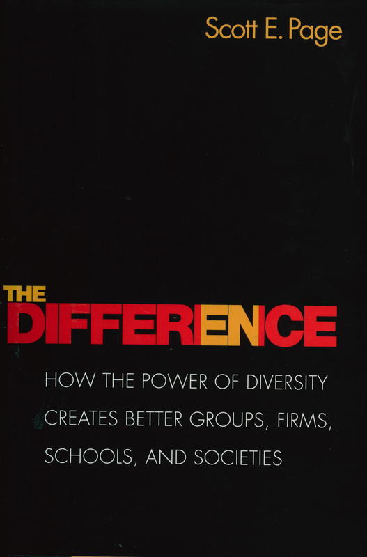 The difference : how the power of diversity creates better groups, firms, schools and societies cover