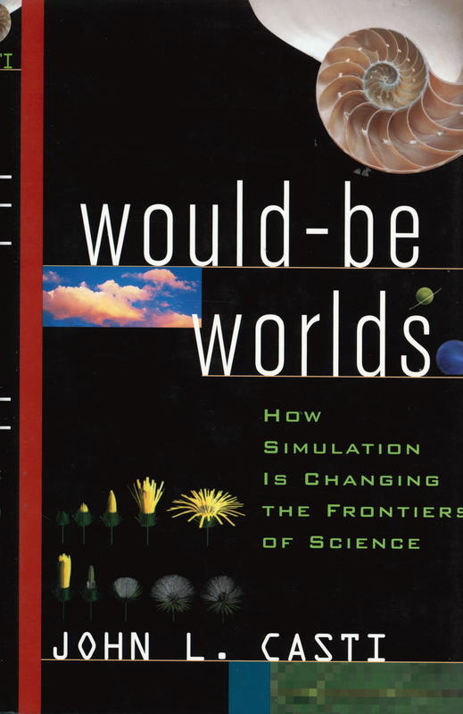 Would-be worlds : how simulation is changing the frontiers of science / John L. Casti cover