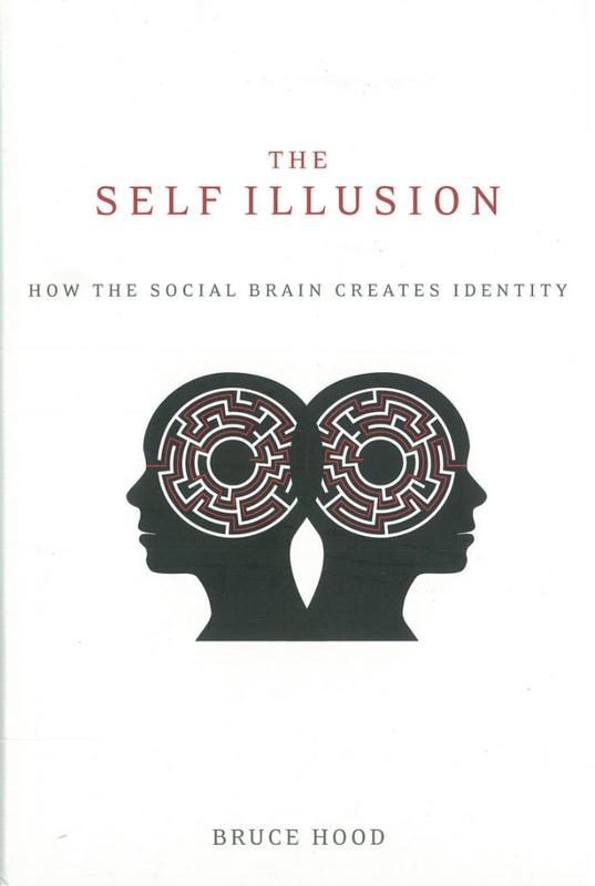 The self illusion : how the social brain creates identity / Bruce Hood cover