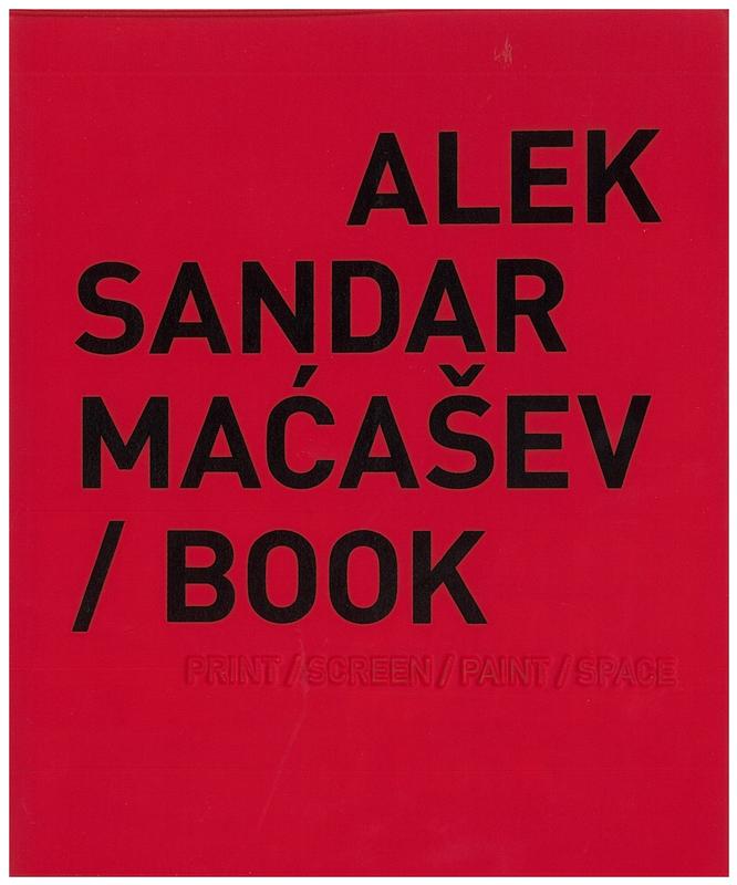 Aleksander Maćašev : book : print, screen, paint, space / [edited by Aleksandar Maćašev ; photos by Andreja Leko and others] cover