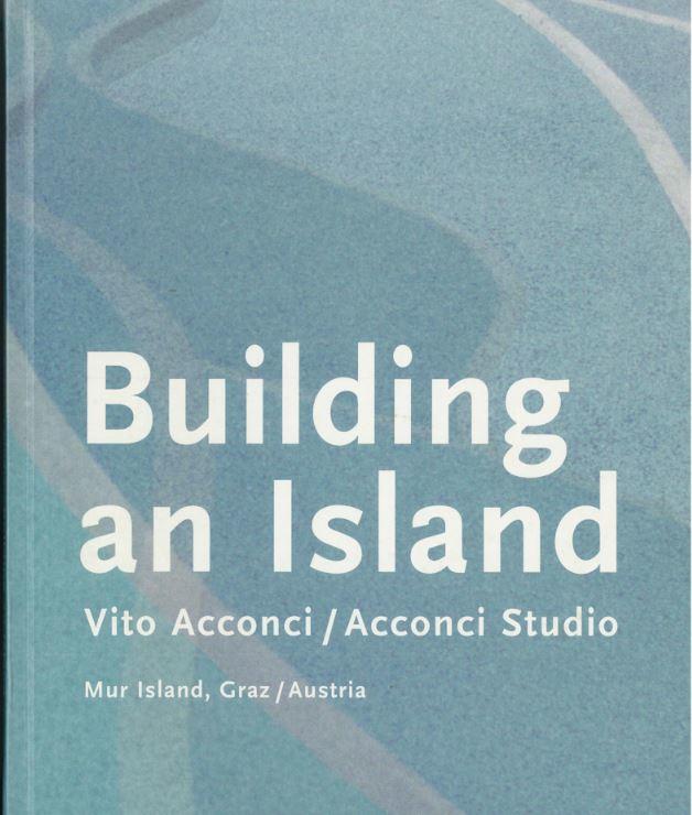 Building an island : Vito Acconci / Acconci Studio : Mur Island,  Graz / Austria / edited by Graz 2003 -Kulturhaupstadt Europas, Art & Idea cover