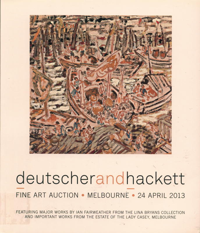 Important fine art auction featuring significant early works by Ian Fairweather from the Lina Bryans Collection and important works from the Estate of The Lady Casey, Melbourne : Melbourne, 24 April 2013 / Deutscher and Hackett cover