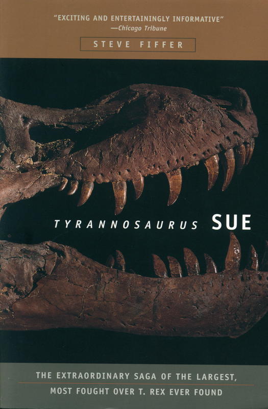 Tyrannosaurus Sue : the extraordinary saga of the largest, most fought over T. Rex ever found / Steve Fiffer cover