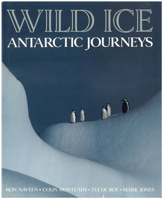 Wild ice : Antarctica journeys / Ron Naveen; Colin Monteath; Tui De Roy; Mark Jones cover