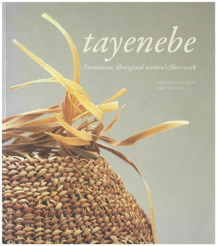 Tayenebe : Tasmanian Aboriginal women's fibre work / [curated by Julie Gough ; edited by Jennie Gorringe ; contributions by Lola Greeno and 4 others] cover