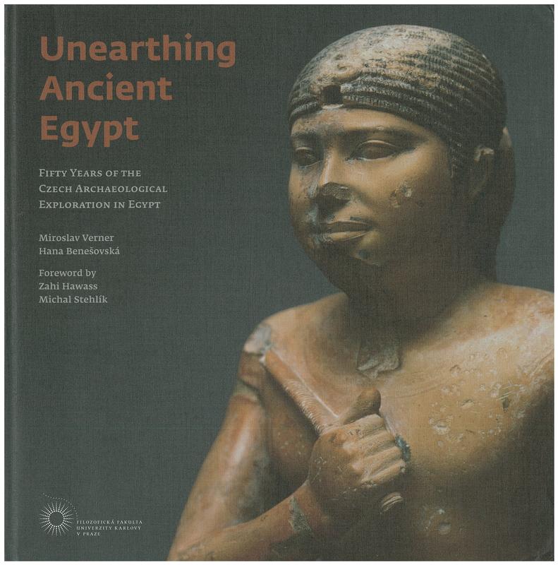 Unearthing ancient Egypt : fifty years of the Czech archaeological exploration in Egypt / Miroslav Verner ; Hana Benesovska cover