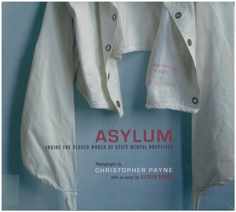 Asylum : inside the closed world of state mental hospitals / photographs by Christopher Payne ; with an essay by Oliver Sacks cover