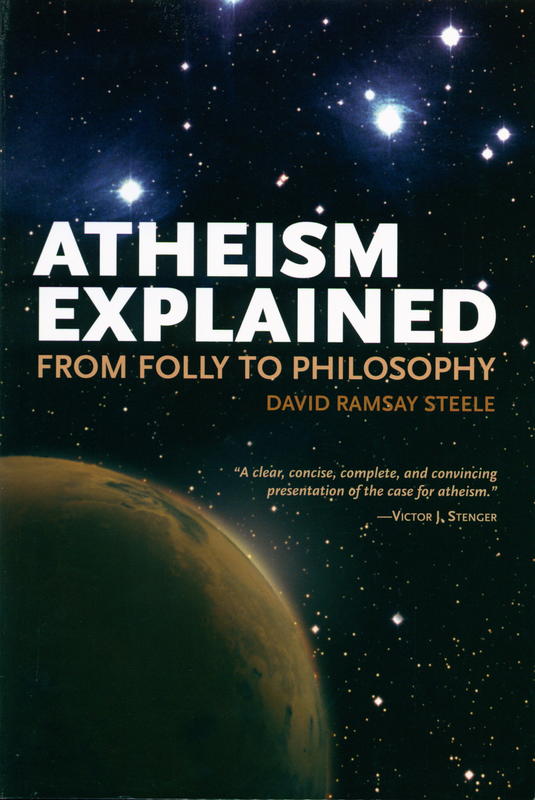 Atheism explained : from folly to philosophy /  David Ramsay Steele cover