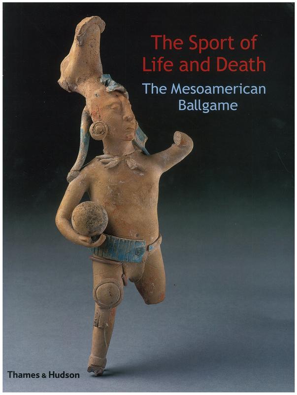The sport of life and death : the Mesoamerican ballgame / edited by E. Michael Whittington ; with essays by 10 others cover