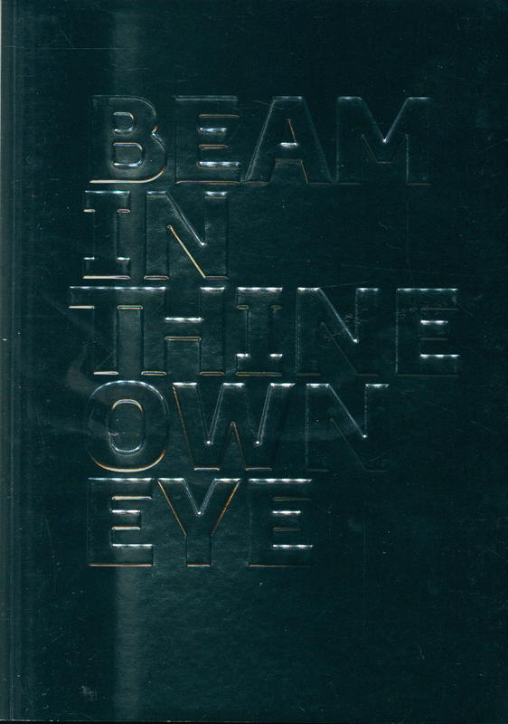Beam in thine own eye / [organised and produced by the Museum of Old and New Art ; texts by David Walsh, Olivier Varenne ; curators, Nicole Durling and Olivier Varenne] cover