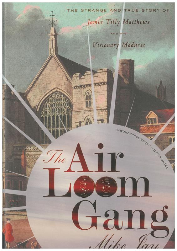 The Air Loom gang : the strange and true story of James Tilly Matthews and his visionary madness cover