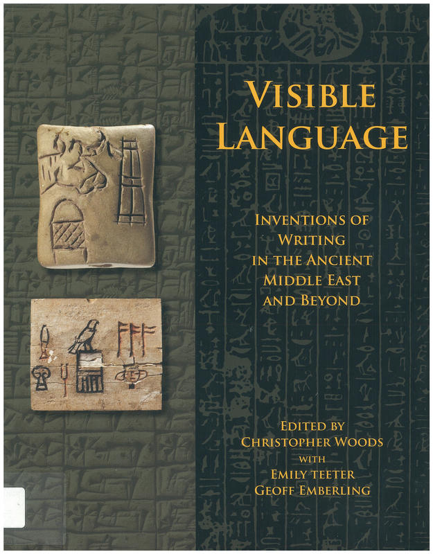 Visible language : inventions of writing in the ancient Middle East and beyond / edited by Christopher Woods with the assistance of Emily Teeter & Geoff Emberling cover