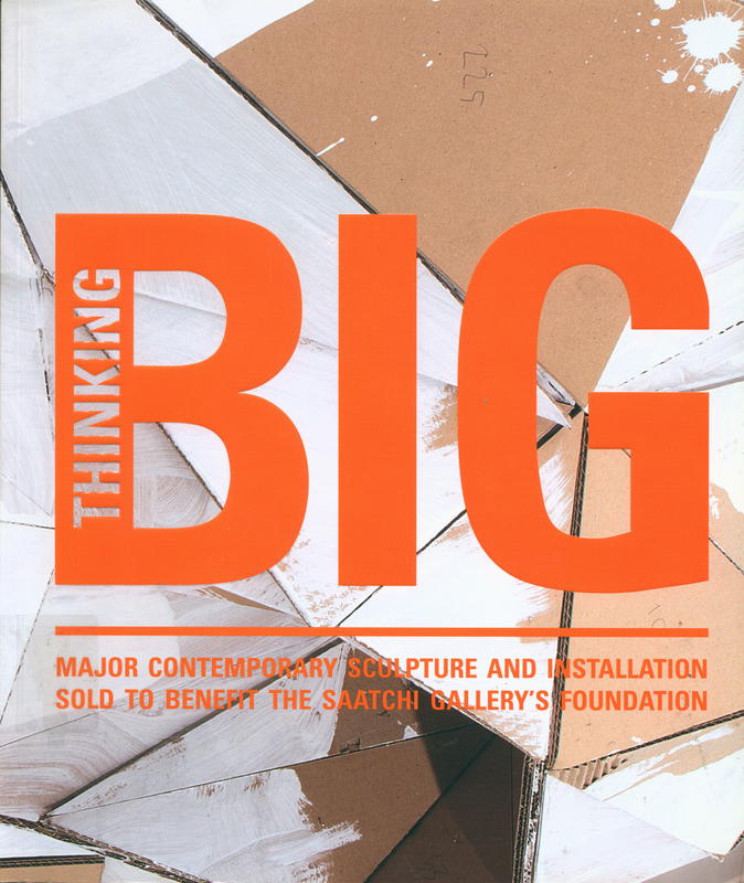 Thinking big : major contemporary sculpture and installation sold to benefit the Saatchi Gallery's Foundation cover