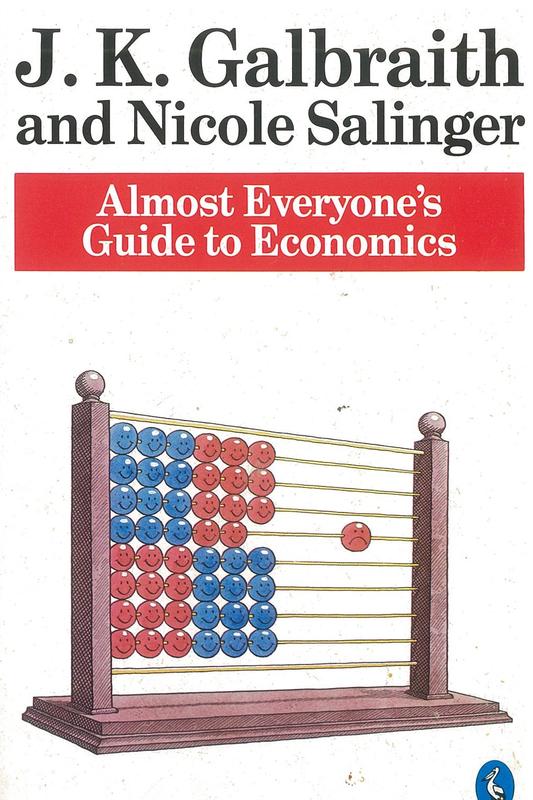 Almost everyone's guide to economics / John Kenneth Galbraith and Nicole Salinger cover