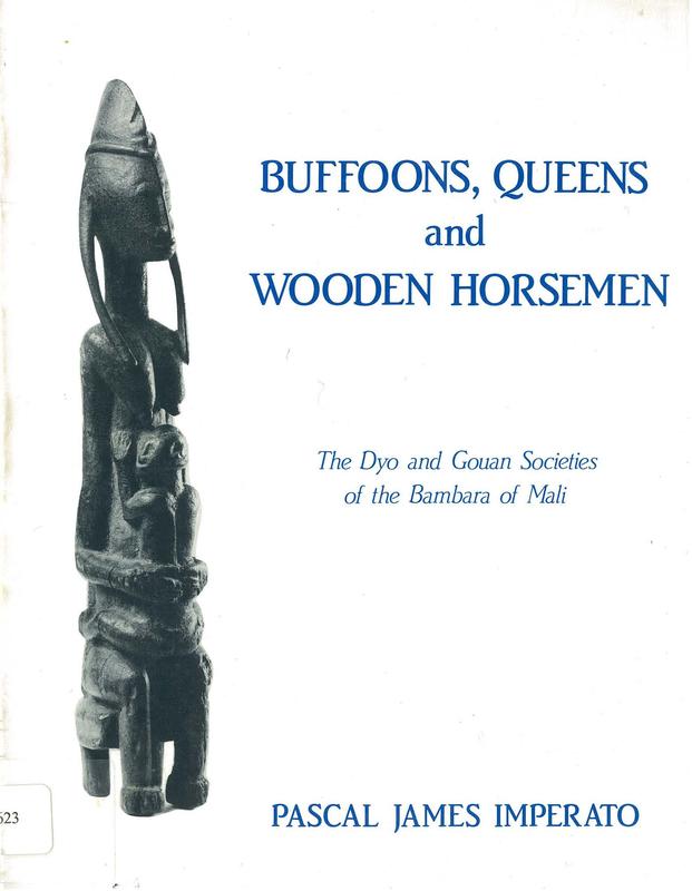 Buffoons, queens and wooden horsemen : the Dyo and Gouan societies of the Bambara of Mali / Pascal James Imperato cover