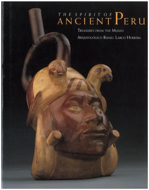The spirit of ancient Peru : treasures from the Museo Arqueologico Rafael Larco Herrera / edited by Kathleen Berrin ; with essays by Elizabeth P. Bensen, Richard L. Burger, Christopher B. Donnan, Clifford Evans, Esther Pasztory, and María Tostworowski de Diez Canseco cover