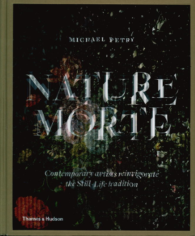Nature morte : contemporary artists reinvigorate the still-life tradition / Michael Petry cover
