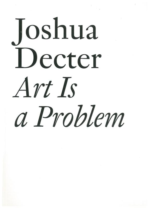 Art is a problem : selected criticism, essays, interviews, and curatorial projects (1986-2012) / Joshua Decter cover