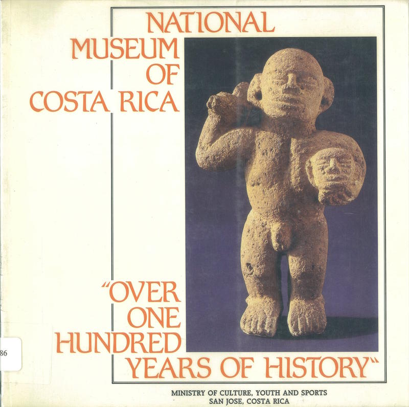 National Museum of Costa Rica : over one hundred years of history, May 4th 1887-May 4th 1987 /​ published in collaboration with Lorena San Román Johanning [and 4 others] ; translated into English by Susana Heringman cover