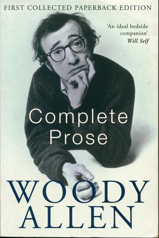 The complete prose of Woody Allen : Without Feathers ; Getting Even ; Side Effects cover