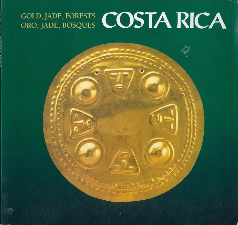Gold, jade, forests Costa Rica /​ texts by Marlin Calvo Mora, Leidy Bonilla Vargas, Julio Sánchez Pérez =​ Oro, jade, bosques Costa Rica /​ textos por Marlin Calvo Mora, Leidy Bonilla Vargas, Julio Sánchez Pérez cover