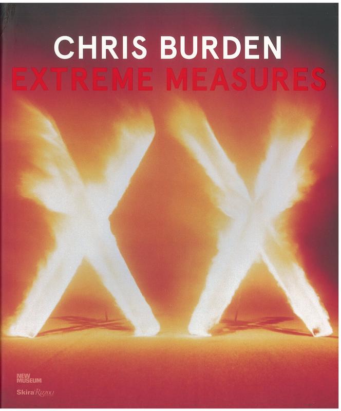 Chris Burden : Extreme Measures / Lisa Phillips ; with contributions by Johanna Burton [and 8 others] cover
