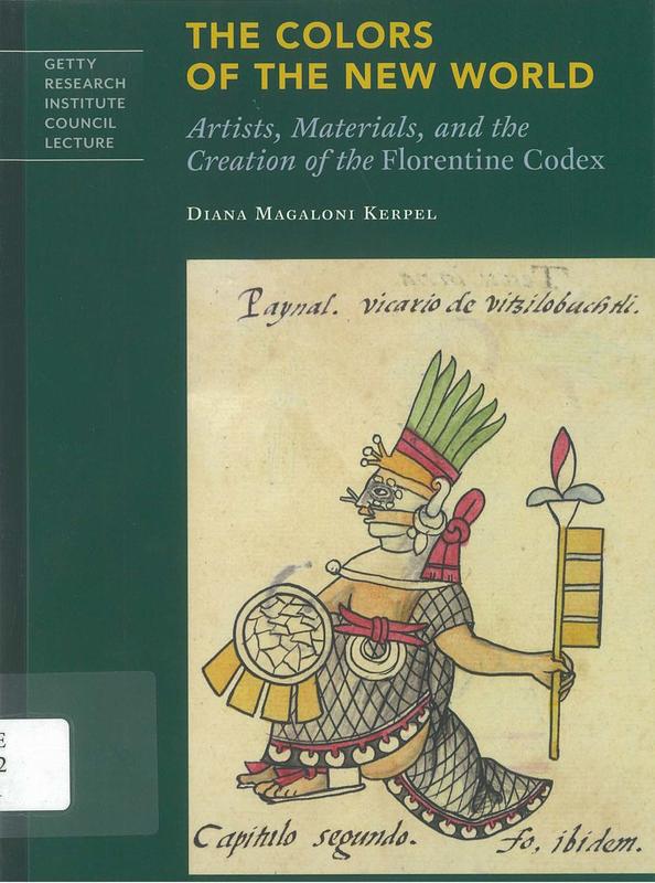 The colors of the New World : artists, materials, and the creation of the Florentine Codex / Diana Magaloni Kerpel cover