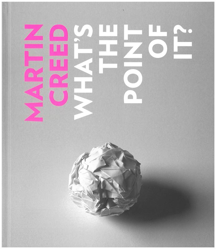 Martin Creed : what's the point of it? / [contributions by Ralph Rugoff, Cliff Lauson, Paul Morley, Joachum Pissarro and Bill Bailey] cover