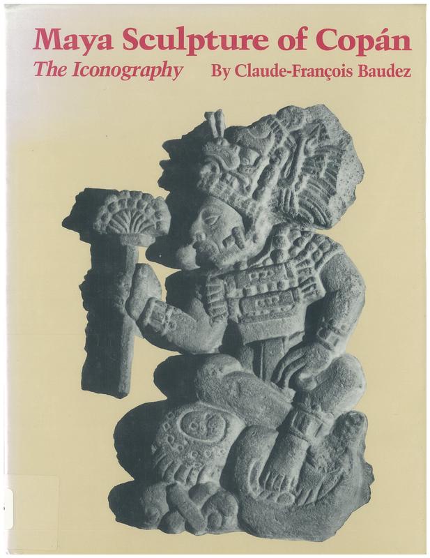 Maya sculpture of Copan : the iconography / Claude-François Baudez cover