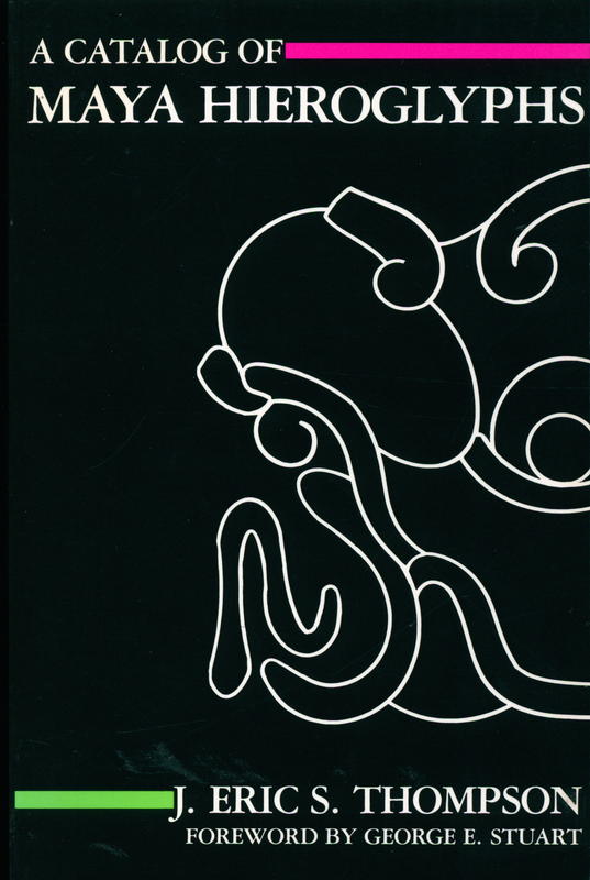 A catalog of Maya hieroglyphs / J. Eric S.   Thompson ; foreword by George E. Stuart cover