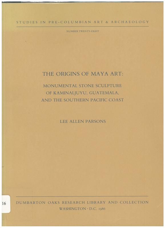 The origins of Maya art : monumental stone sculpture of Kaminaljuyu, Guatemala and the Southern Pacific Coast / Lee Allen Parsons cover