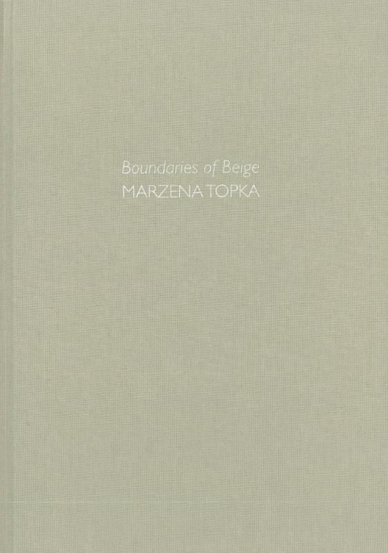 Marzena Topka : boundaries of beige / [contributed to by Anna Nazzari and Ric Spencer] cover
