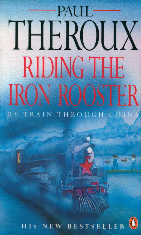 Riding the iron rooster : by train through China / Paul Theroux cover
