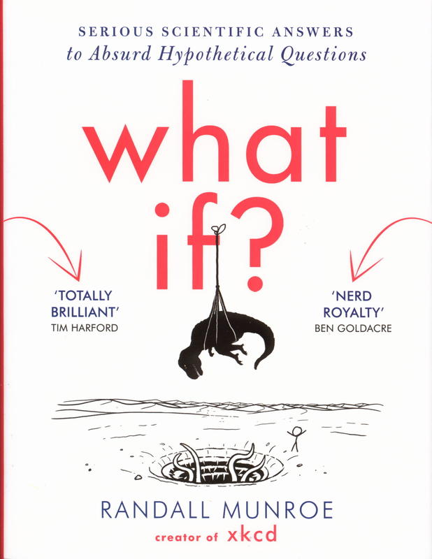 What if? : serious scientific answers to absurd hypothetical questions cover