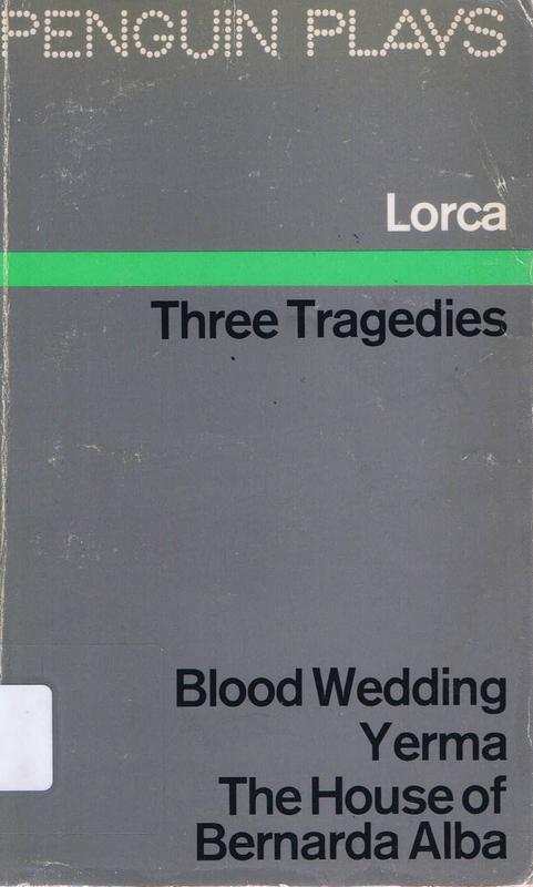 Three tragedies : Blood Wedding; Yerma; The House of Bernarda Alba / Federico Garcia Lorca ; translated by James Graham-Lujan and Richard L. O'Connell ; introduction by Francisco Garcia Lorca cover