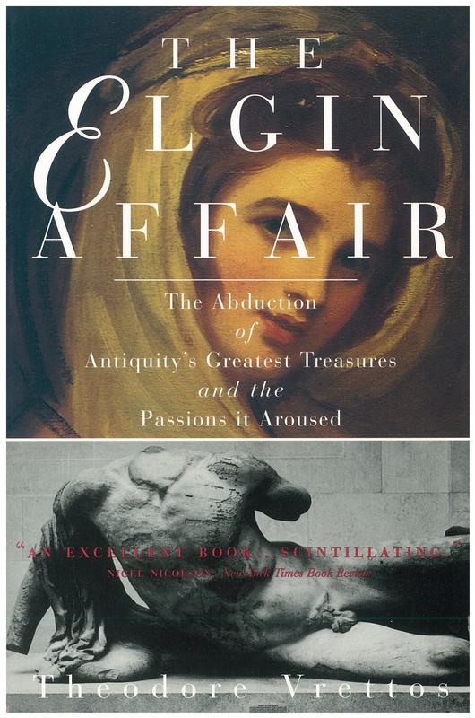 The Elgin affair : the abduction of antiquity's greatest treasures and the passions it aroused / Theodore Vrettos cover