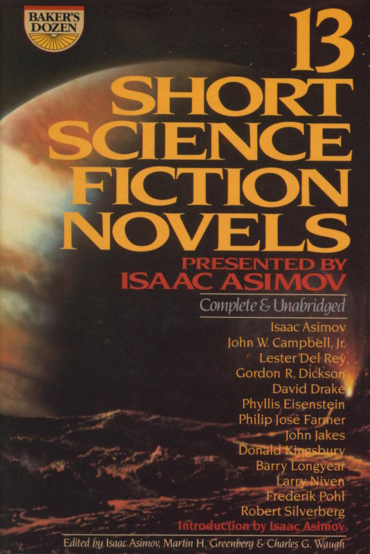 Baker's dozen : 13 short science fiction novels /​ presented by Isaac Asimov ; edited by Isaac Asimov, Martin H. Greenberg, and Charles G. Waugh ; with an introduction by Isaac Asimov cover