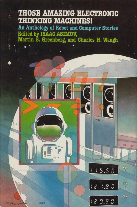 Those amazing electronic thinking machines! : an anthology of robot and computer stories /​ edited by Isaac Asimov, Martin S. Greenberg, Charles H. Waugh cover