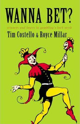 Wanna bet? Winners and losers in gambling's luck myth / Tim Costello & Royce Millar cover