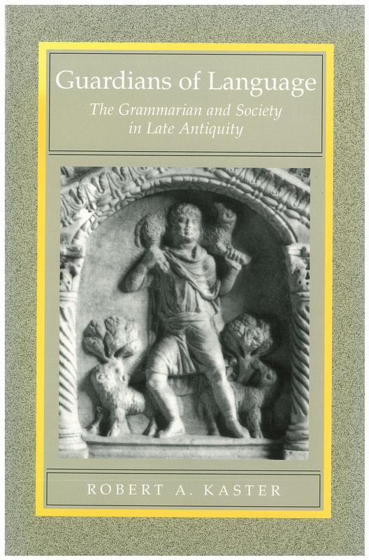 Guardians of language : the grammarian and society in late antiquity cover