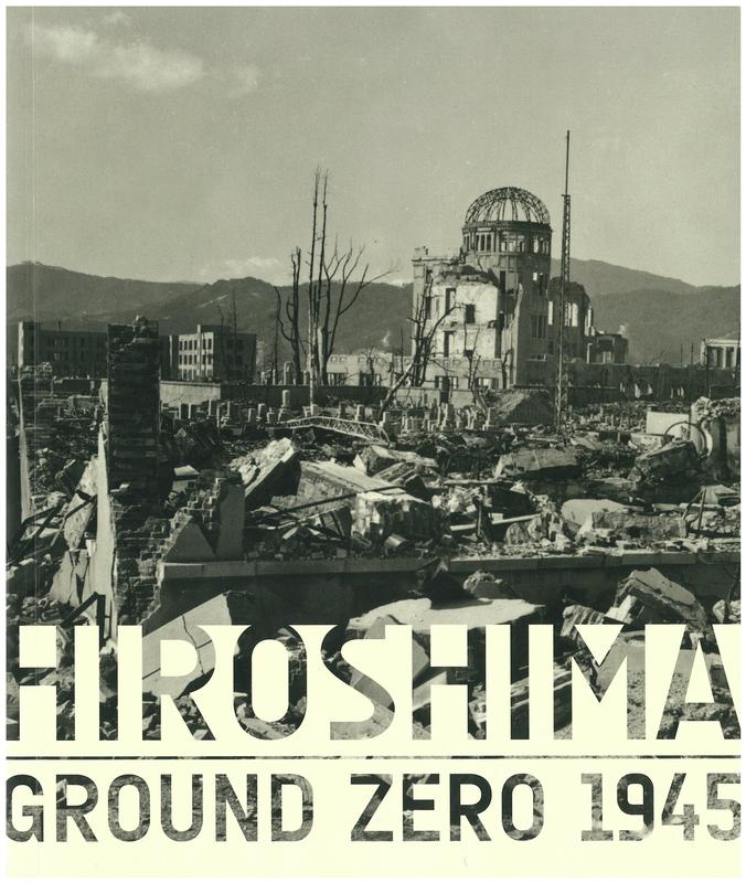 Hiroshima : ground zero 1945 / Edited by Erin Barnett & Philomena Mariani ;  Essays by John Dower, Adam Levy & David Monteyne cover