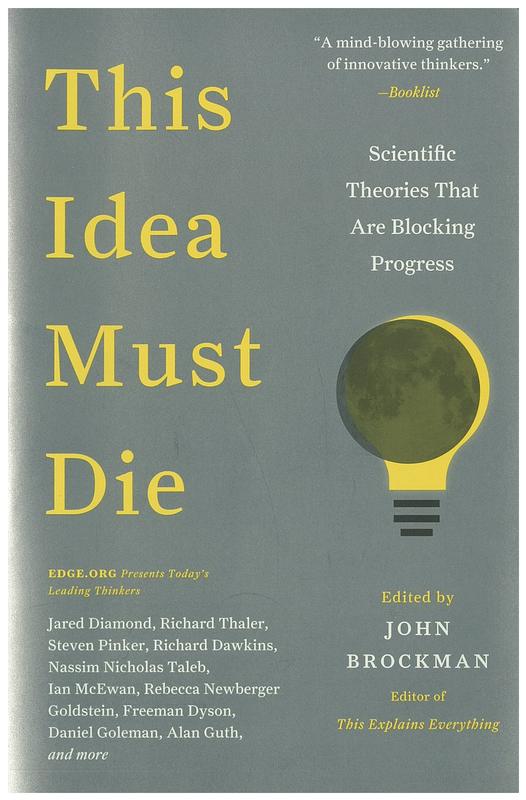 This idea must die : scientific theories that are blocking progress / edited by John Brockman cover