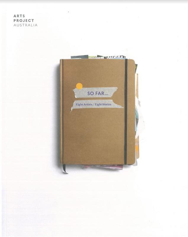 So far… : eight artists / eight stories / Anne Stonehouse ; with James McDonald cover