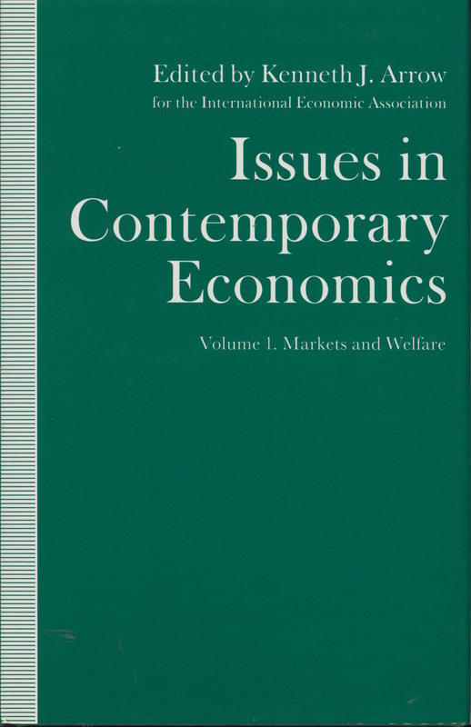 Issues in contemporary economics : proceedings of the ninth World Congress of the International Economic Association, Athens, Greece : volume 1, markets and welfare / edited by Kenneth J. Arrow cover