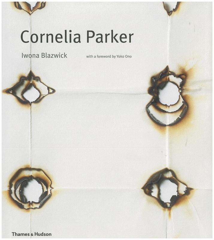 Cornelia Parker / Iwona Blazwick; foreword by Yoko Ono ; introduction by Bruce W. Ferguson ; commentaries by Cornelia Parker cover