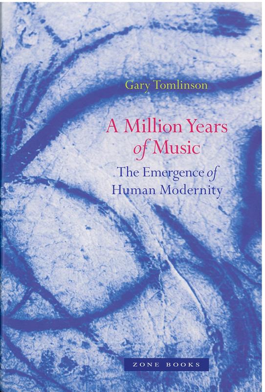A million years of music : the emergence of human modernity /​ Gary Tomlinson cover