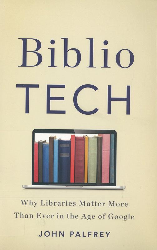 BiblioTech : why libraries matter more than ever in the age of Google /​ John Palfrey cover
