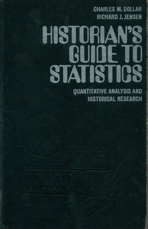 Historian's guide to statistics : quantitative analysis and historical research / Charles M. Dollar Richard J. Jensen cover