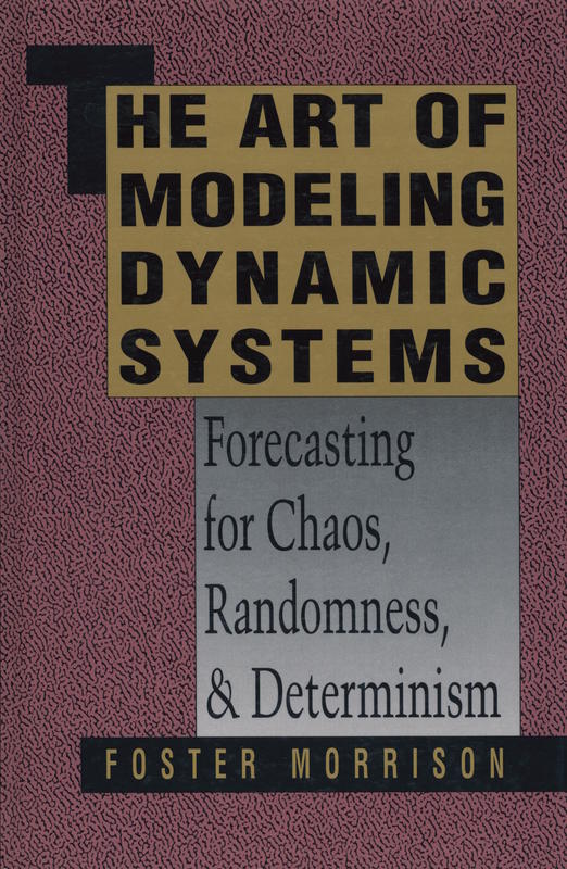 The art of modeling dynamic systems : forecasting for chaos, randomness, and determinism / Foster Morrison cover