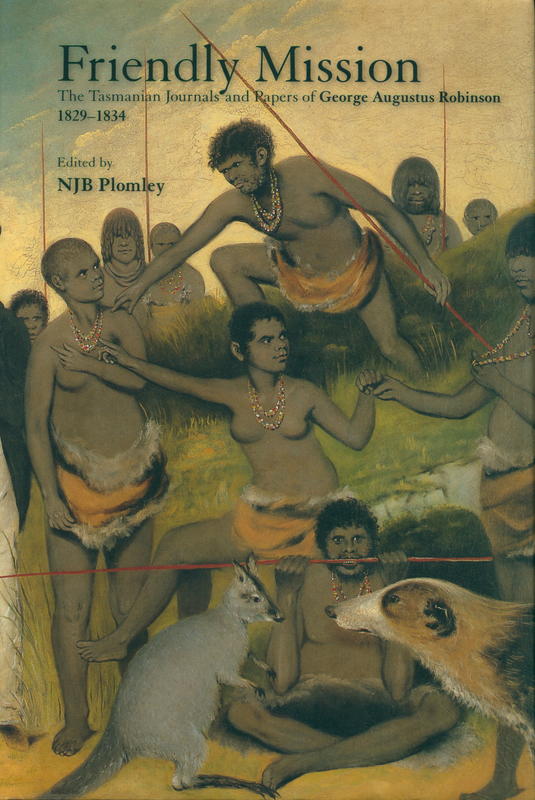 Friendly mission : the Tasmanian journals and papers of George Augustus Robinson, 1829-1834 / edited by NJB Plomley cover